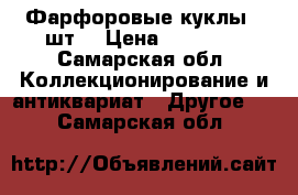 Фарфоровые куклы 18шт. › Цена ­ 27 000 - Самарская обл. Коллекционирование и антиквариат » Другое   . Самарская обл.